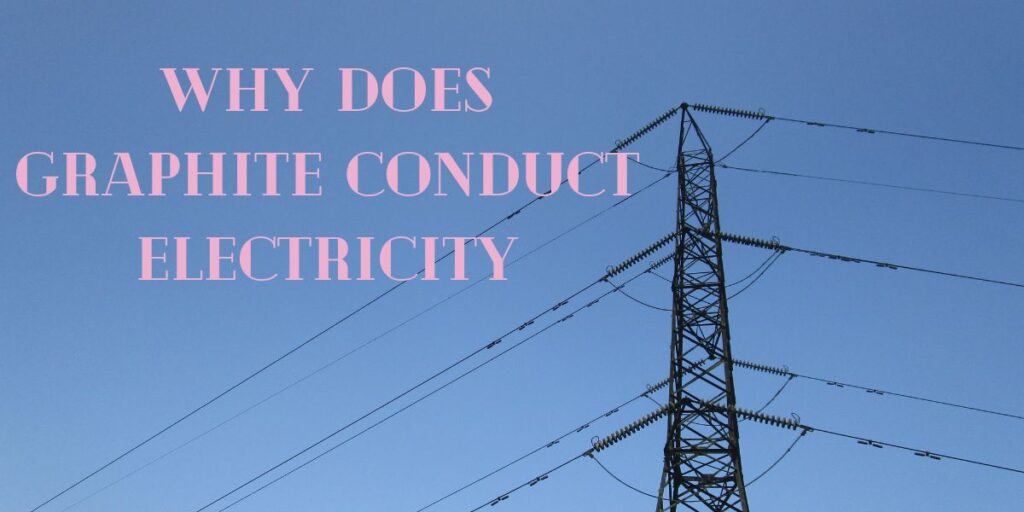 Why Does Graphite Conduct Electricity